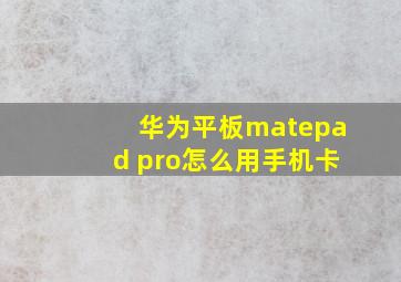 华为平板matepad pro怎么用手机卡